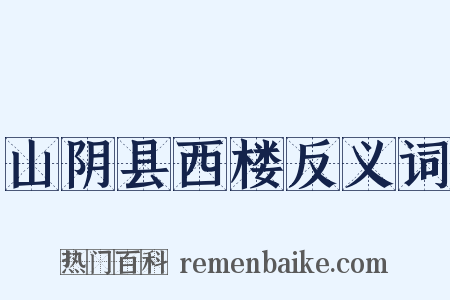 山阴县西楼反义词是什么意思的图片